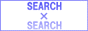 『〓 SEARCH×SEARCH 〓』